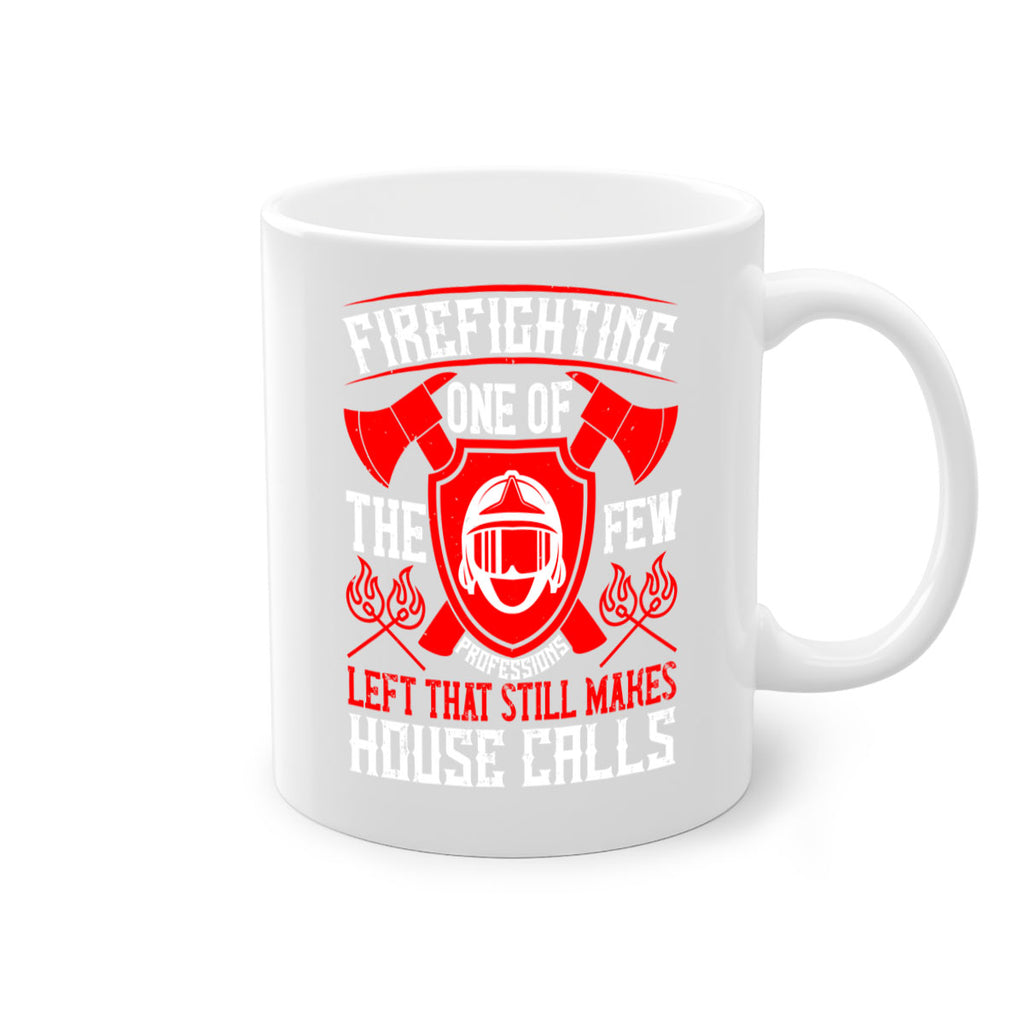 Firefighting — one of the few professions left that still makes house calls Style 69#- fire fighter-Mug / Coffee Cup