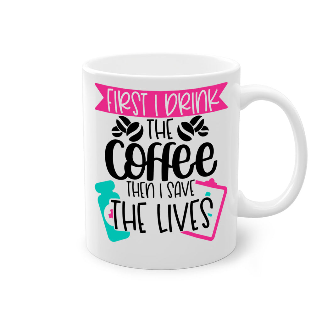 First I Drink The Coffee Then I Save The Lives Style Style 188#- nurse-Mug / Coffee Cup