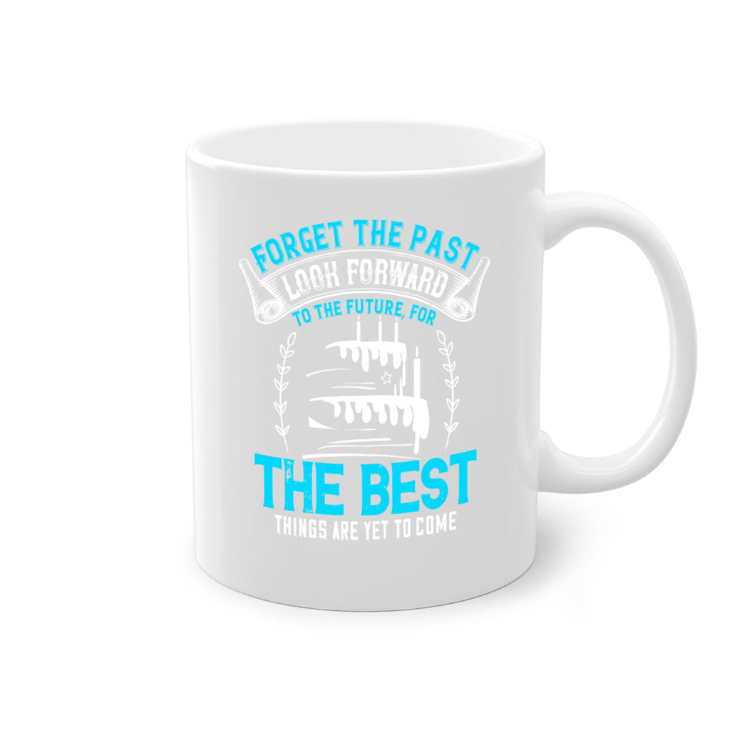 Forget the past look forward to the future for the best things are yet to come Style 82#- birthday-Mug / Coffee Cup