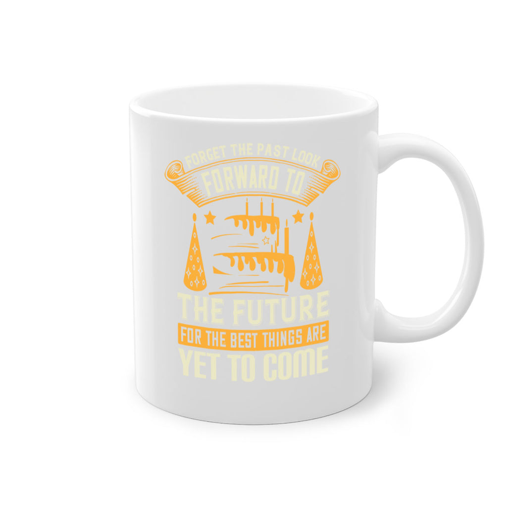 Forget the past look forward to the future for the best things are yet to come Style 84#- birthday-Mug / Coffee Cup