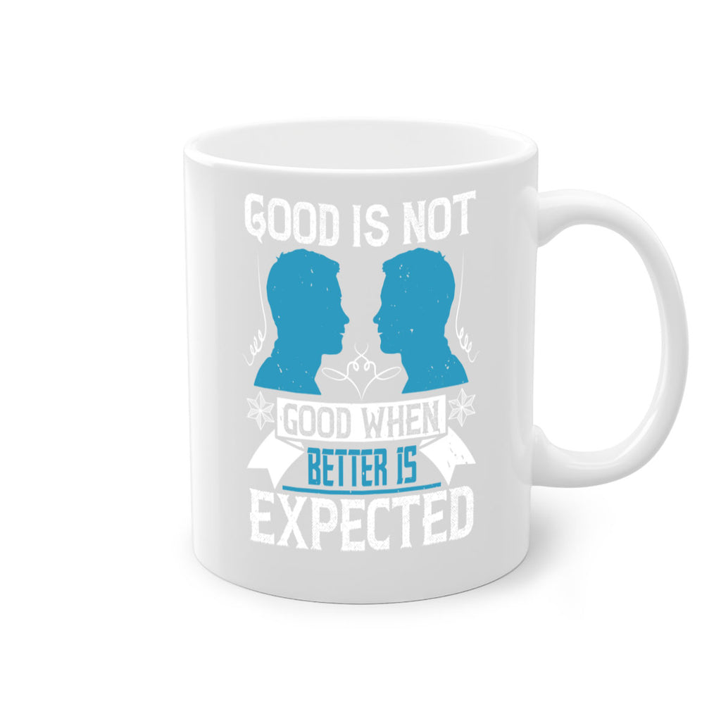 Good is not good when better is expected Style 34#- dentist-Mug / Coffee Cup