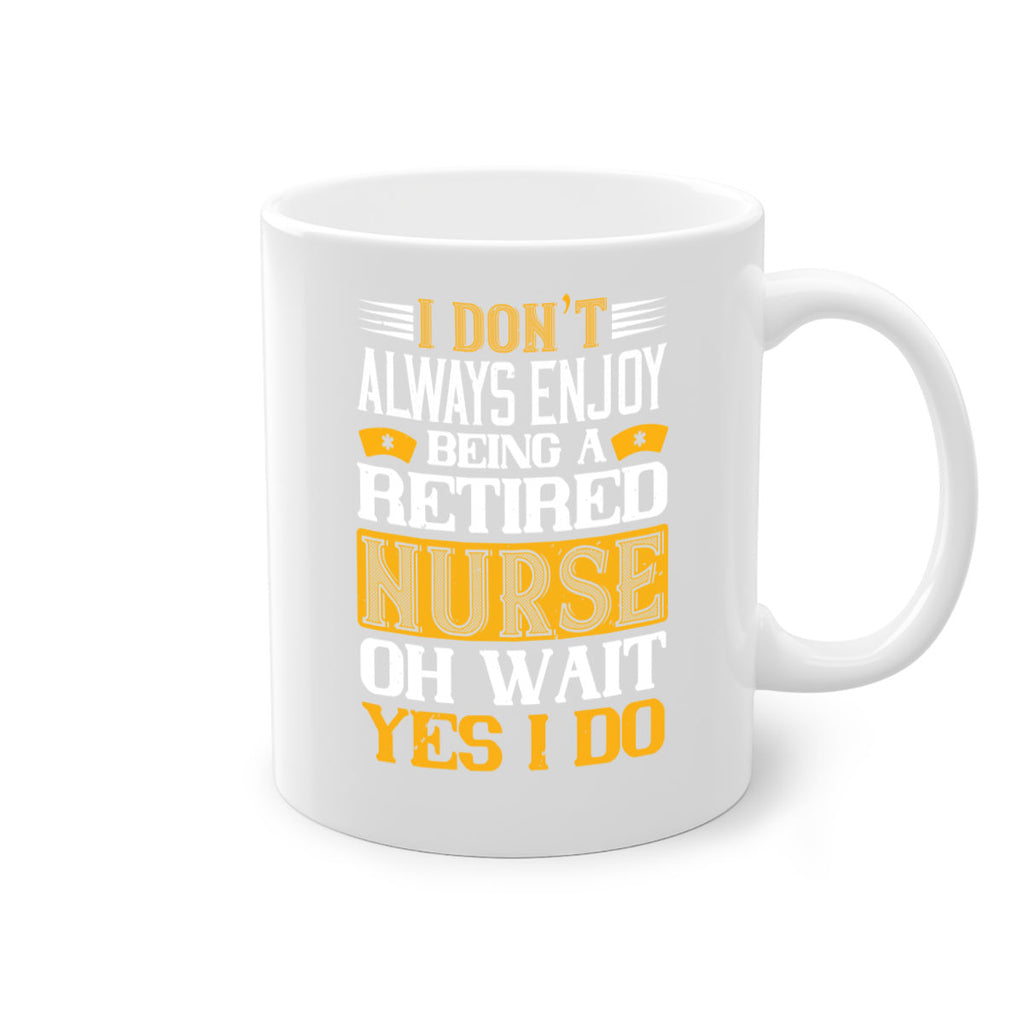 I don’t always enjoy being a retired nurse oh wait yes i do Style 323#- nurse-Mug / Coffee Cup