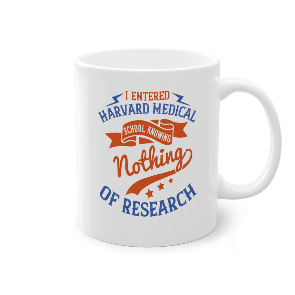 I entered Harvard Medical School knowing nothing of research Style 47#- medical-Mug / Coffee Cup