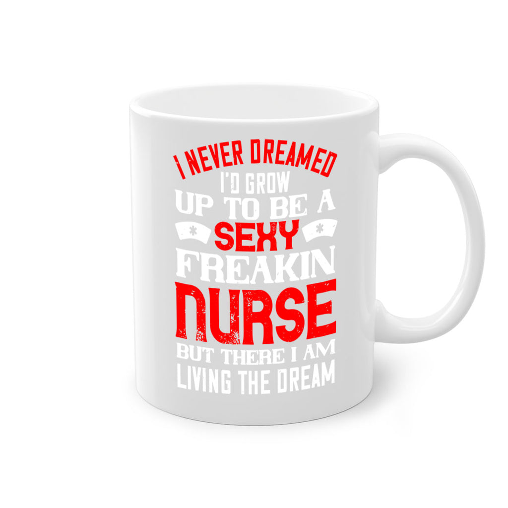 I never dreamed i’d grow up to be a sexy freakin nurse but there i am living the dream Style 315#- nurse-Mug / Coffee Cup