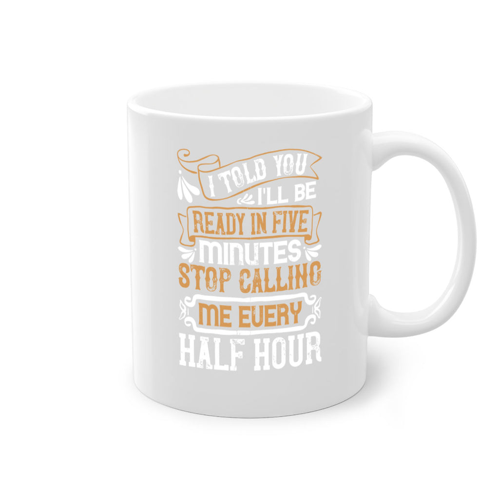 I told you Ill be ready in FIVE minutes stop calling me every half hourr Style 68#- pig-Mug / Coffee Cup