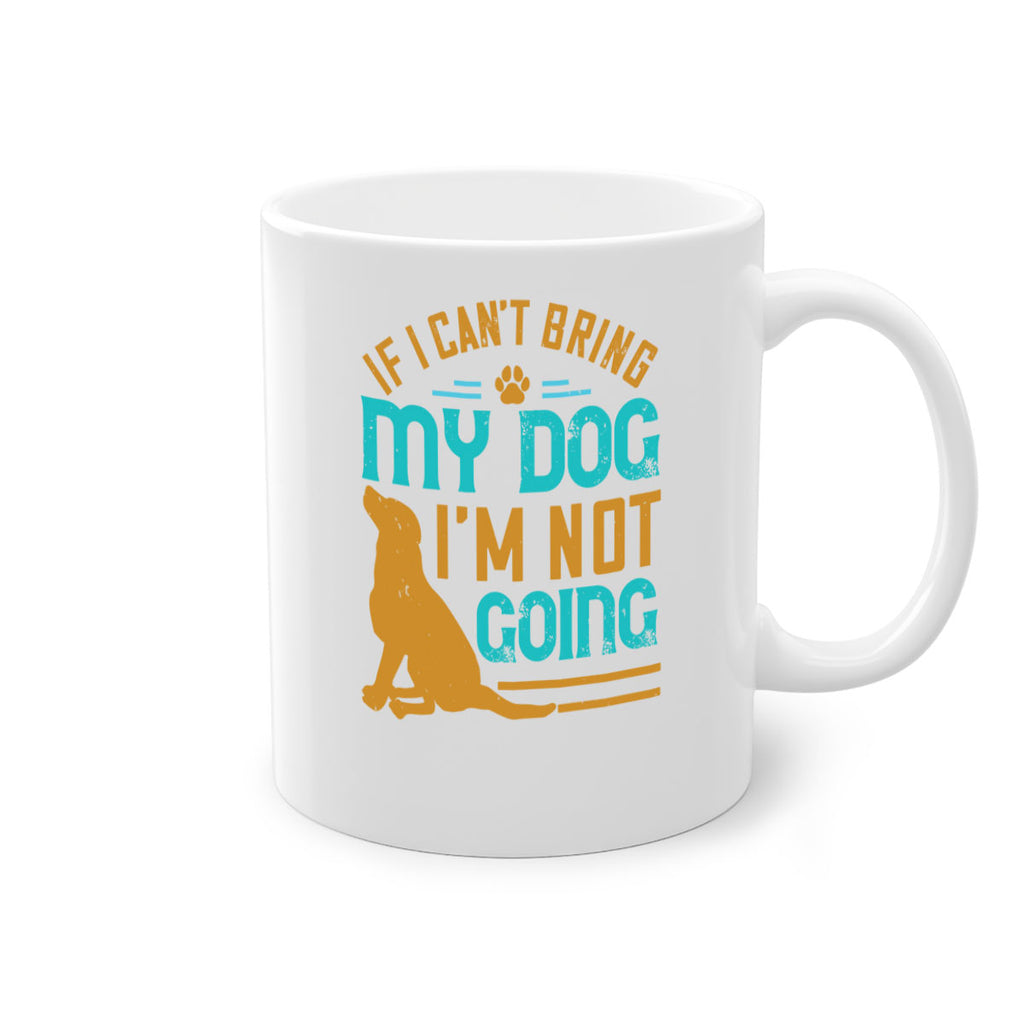 If I Cant Bring My Dog Im Not Going Style 183#- Dog-Mug / Coffee Cup