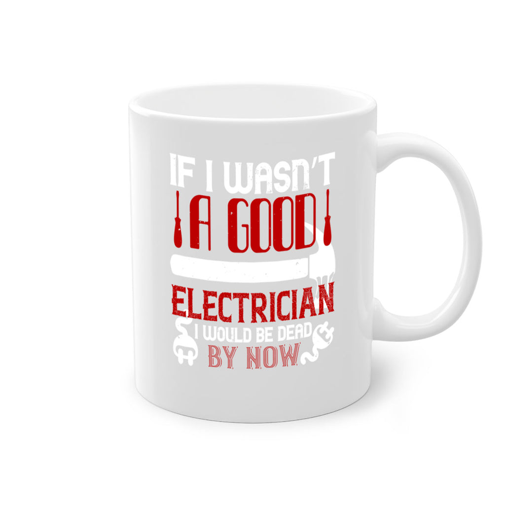 If i wasnt a good electrician i would be dead by now Style 32#- electrician-Mug / Coffee Cup