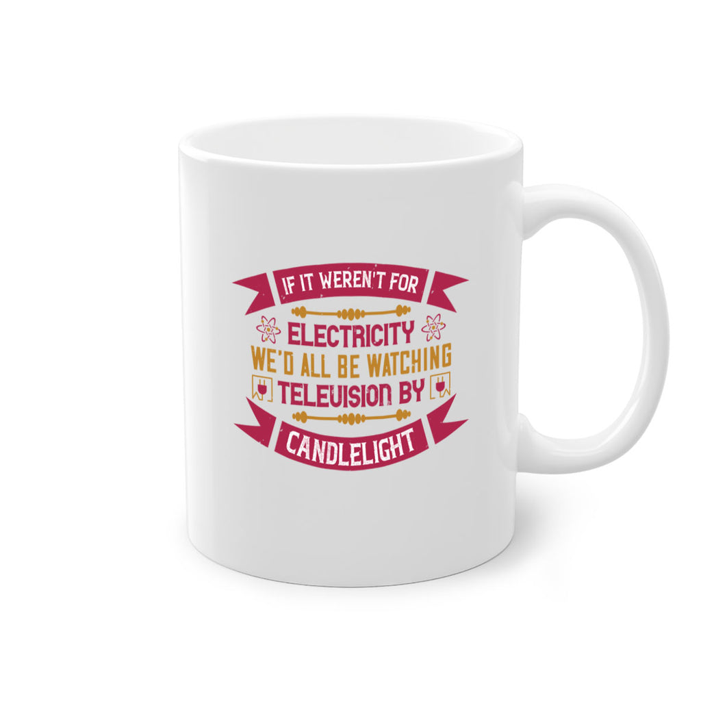 If it werent for electricity wed all be watching television candlelight Style 30#- electrician-Mug / Coffee Cup