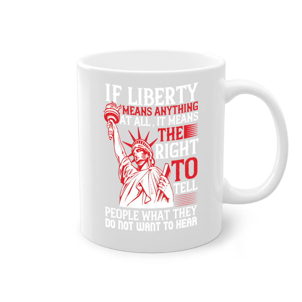 If liberty means anything at all it means the right to tell people Style 116#- 4th Of July-Mug / Coffee Cup
