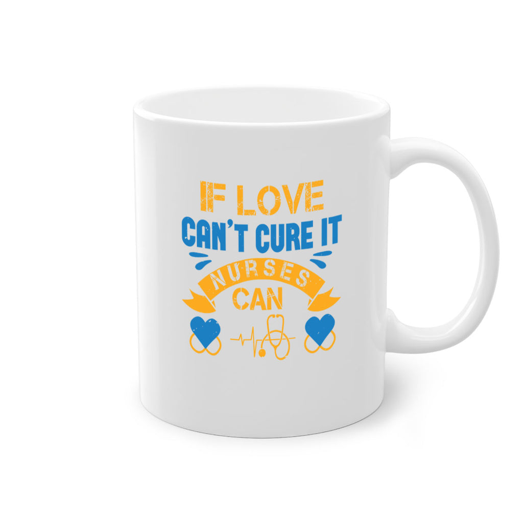 If love can’t cure it Nurses can Style 311#- nurse-Mug / Coffee Cup