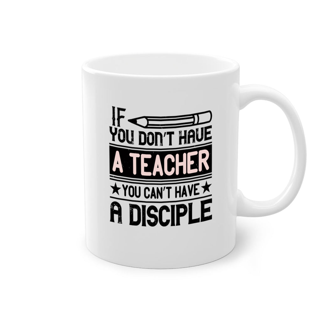 If you don’t have a teacher you can’t have a disciple Style 99#- teacher-Mug / Coffee Cup