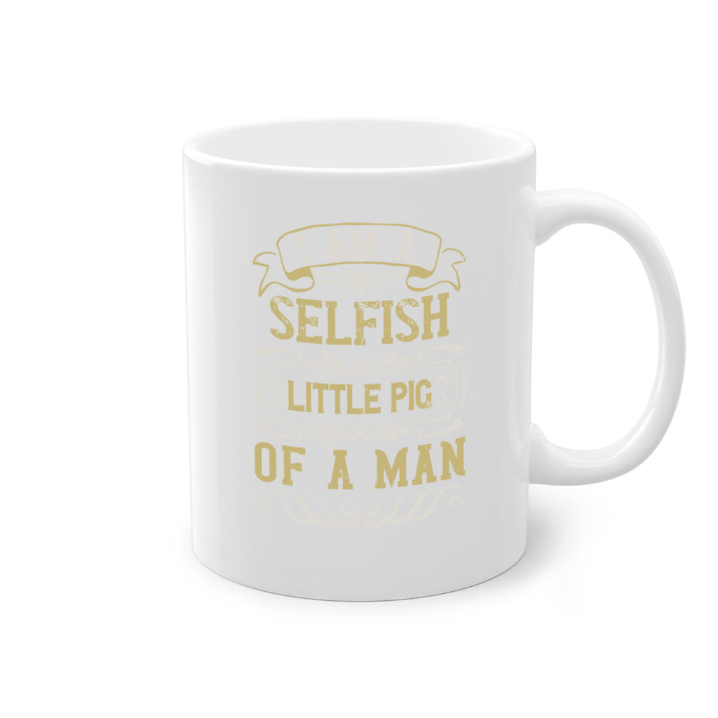 Im a selfish little pig of a man Style 62#- pig-Mug / Coffee Cup