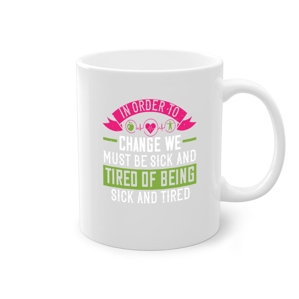 In order to change we must be sick and tired of being sick and tired Style 27#- World Health-Mug / Coffee Cup