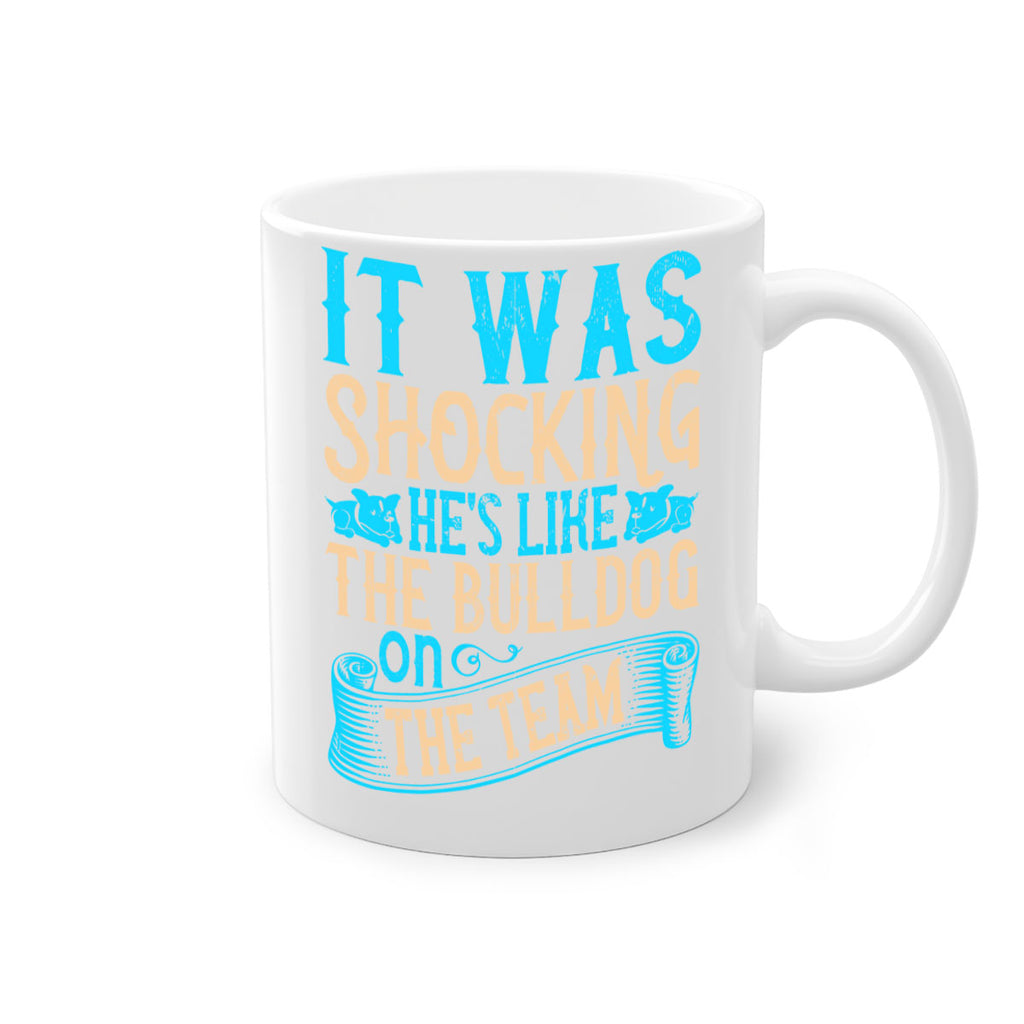 It was shocking Hes like the bulldog on the team Style 35#- Dog-Mug / Coffee Cup