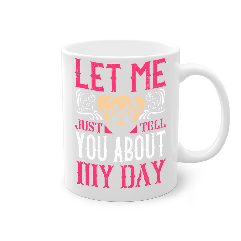 Let Me Just Tell You About My Day Style 34#- Dog-Mug / Coffee Cup
