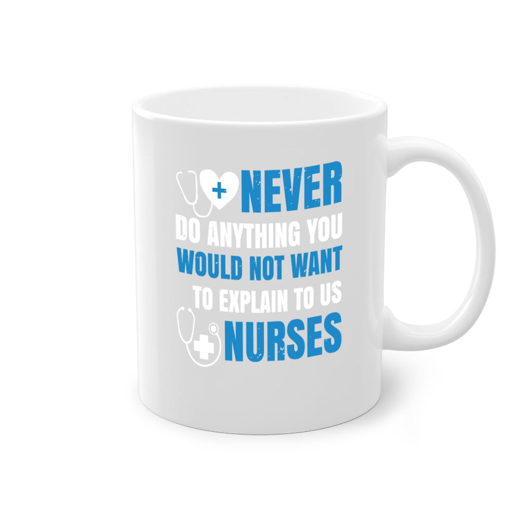 Never do anything you would not want to explain to us nurses Style 297#- nurse-Mug / Coffee Cup