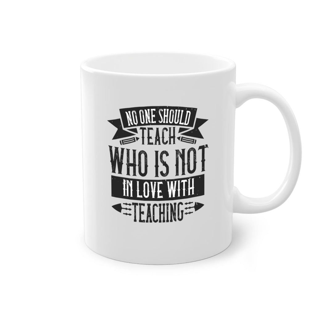 No one should teach who is not in love with teaching Style 91#- teacher-Mug / Coffee Cup