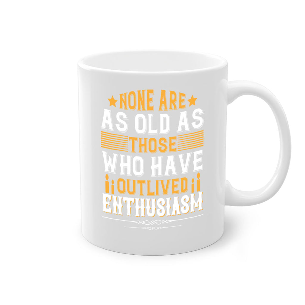 None are as old as those who have outlived enthusiasm Style 51#- birthday-Mug / Coffee Cup