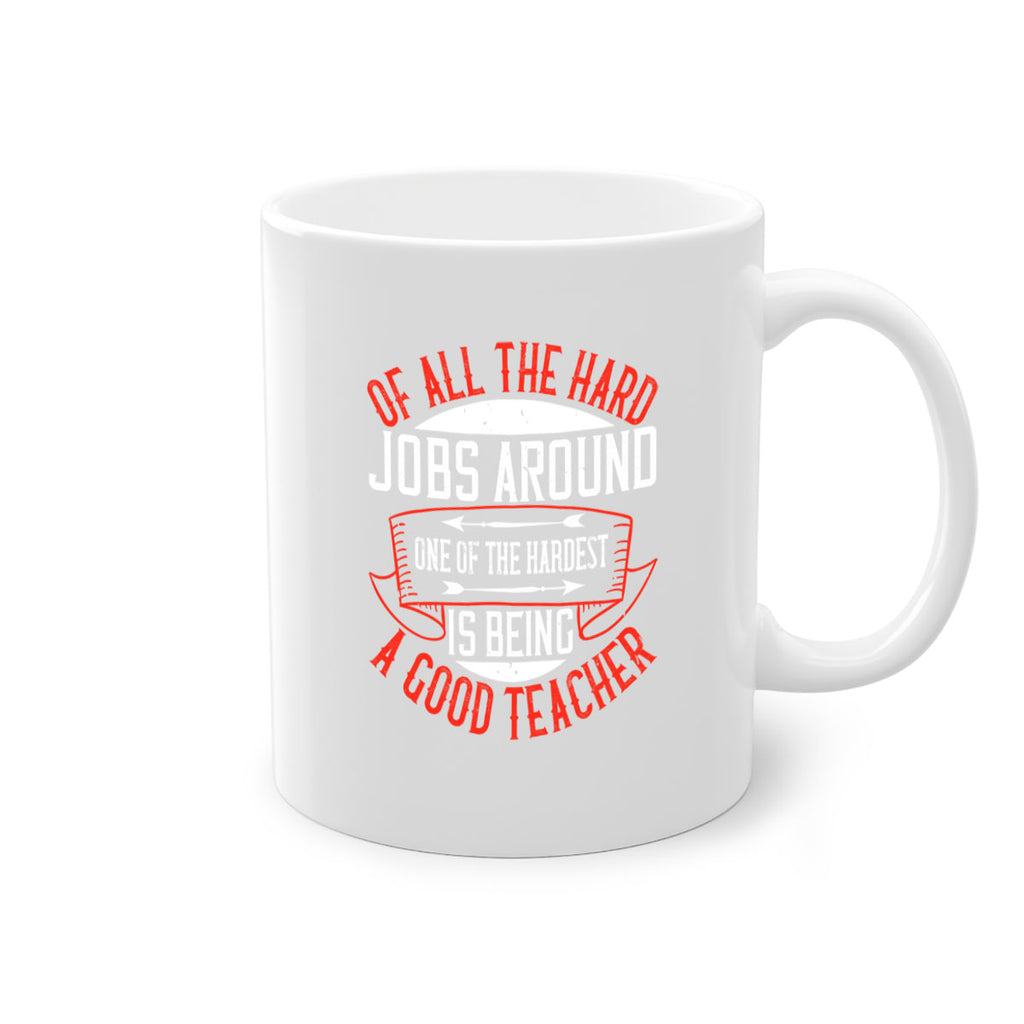 Of all the hard jobs around one of the hardest is being a good teacher Style 90#- teacher-Mug / Coffee Cup