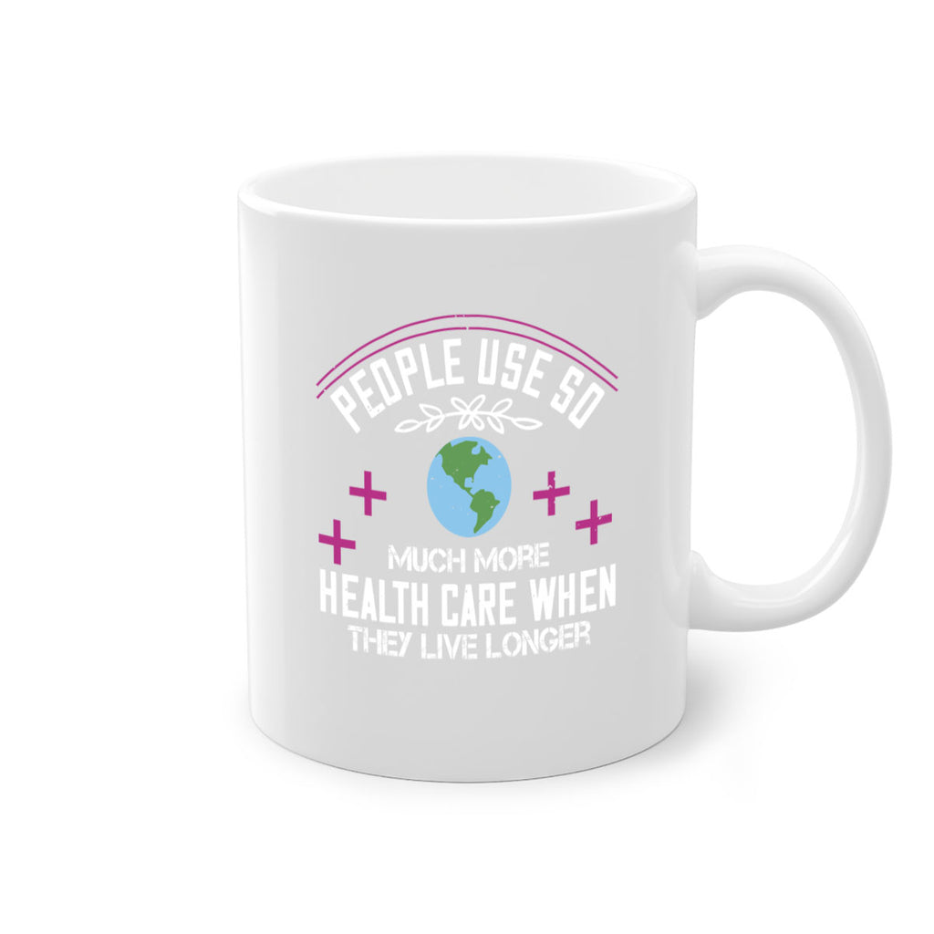 People use so much more health care when they live longer Style 18#- World Health-Mug / Coffee Cup