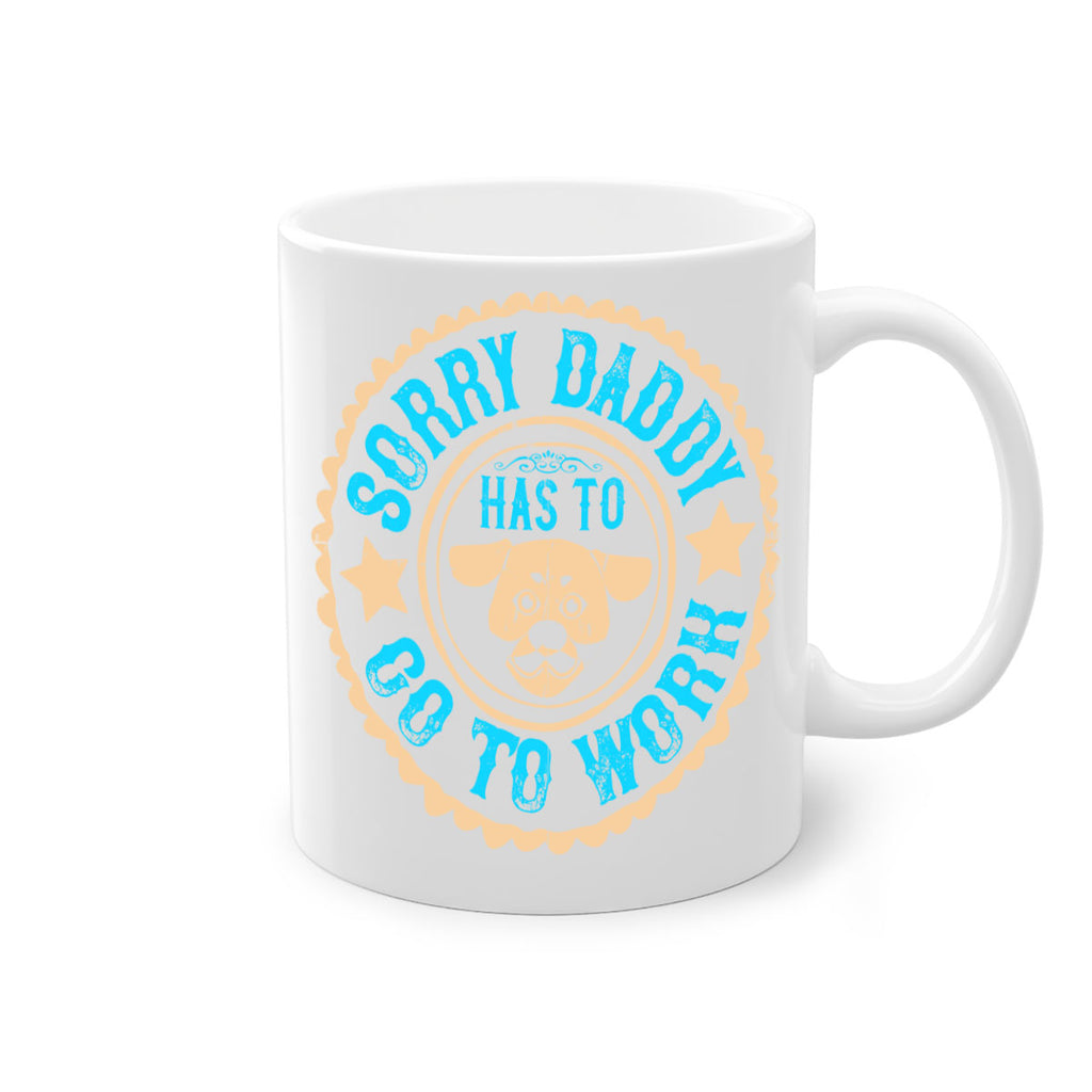 Sorry Daddy Has To Go To Work Style 24#- Dog-Mug / Coffee Cup