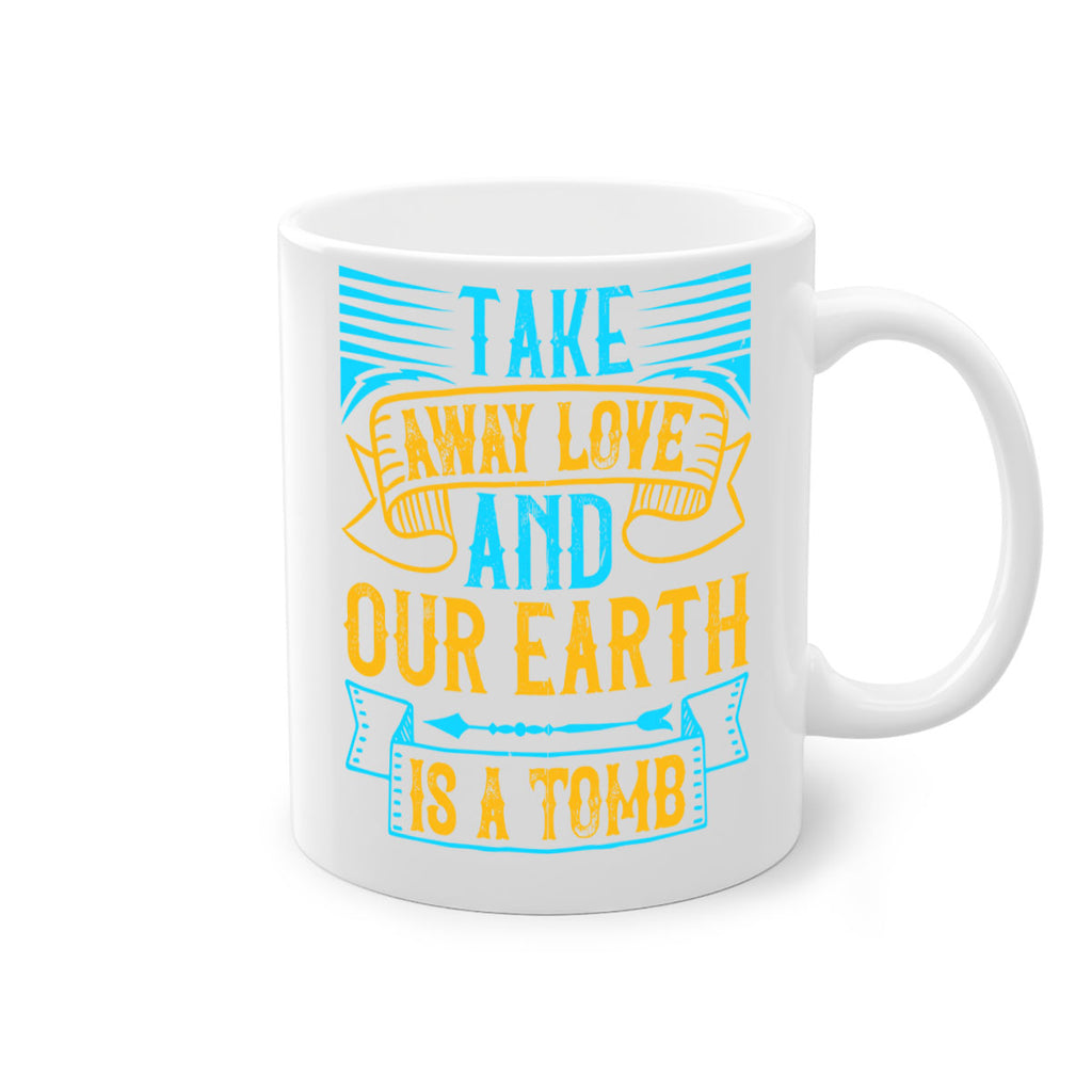 Take away love and our earth is a tomb Style 23#- Dog-Mug / Coffee Cup