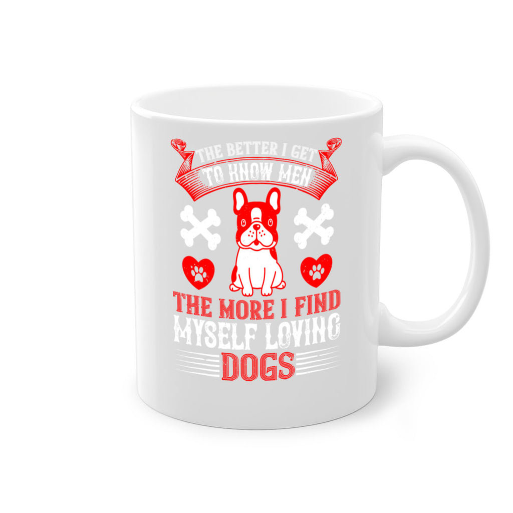 The better I get to know men the more I find myself loving dogs Style 164#- Dog-Mug / Coffee Cup