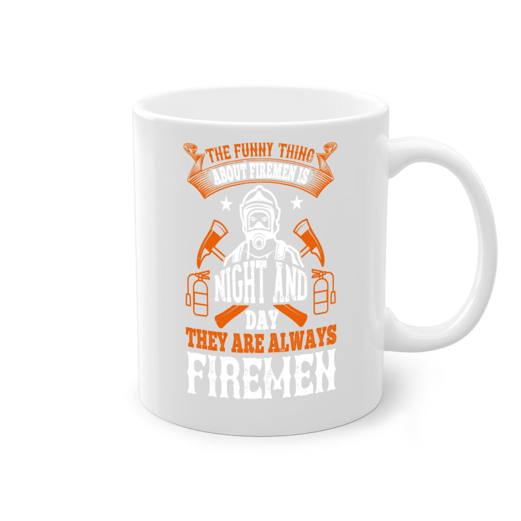 The funny thing about firemen is night and day they are always firemen Style 28#- fire fighter-Mug / Coffee Cup