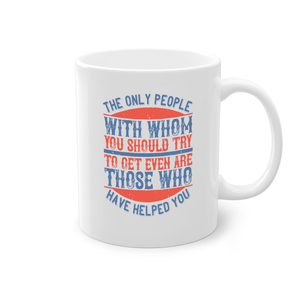 The only people with whom you should try to get even are those who have helped you Style 23#-Volunteer-Mug / Coffee Cup