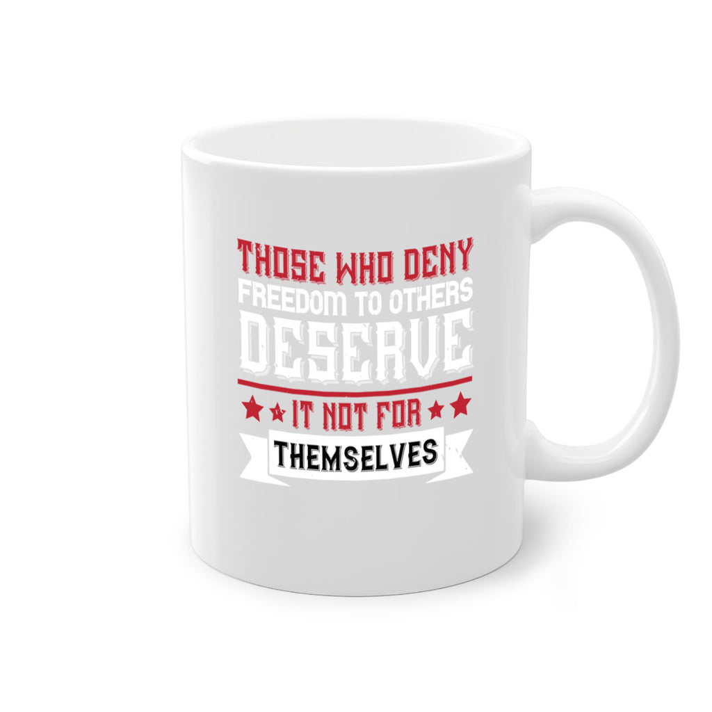 Those who deny freedom to others deserve it not for themselves Style 194#- 4th Of July-Mug / Coffee Cup