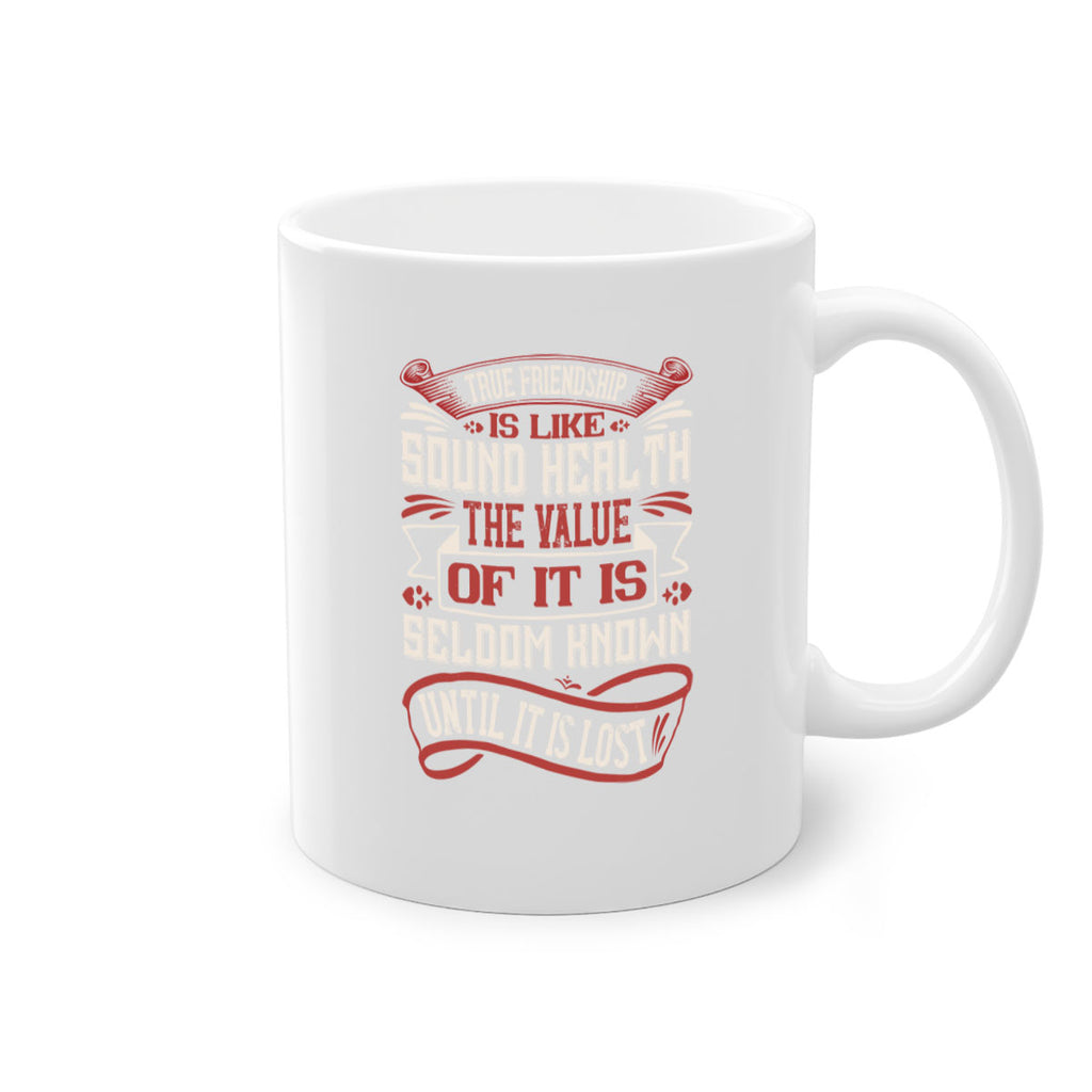 True friendship is like sound health the value of it is seldom known until it is lost Style 18#- best friend-Mug / Coffee Cup