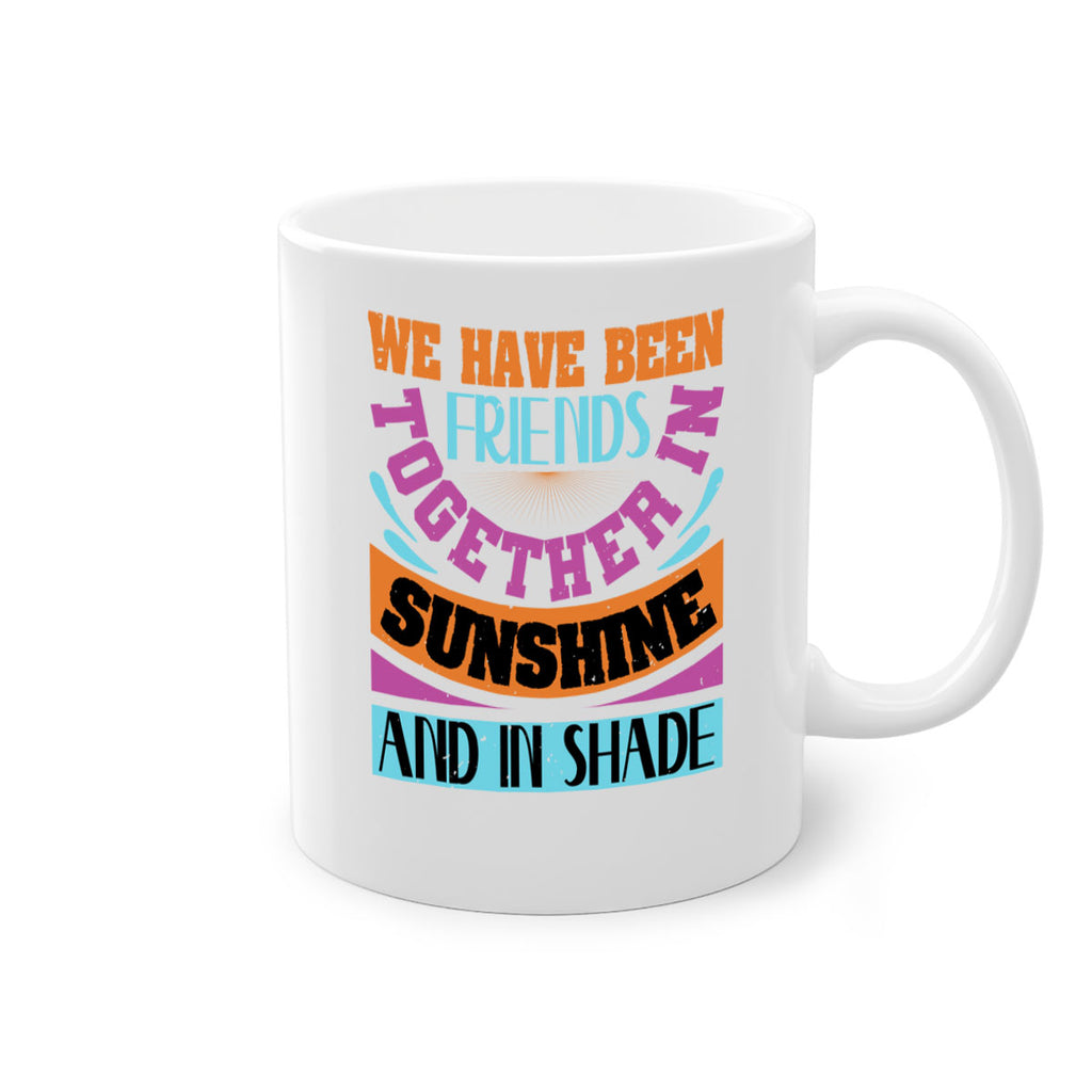 We have been friends together in sunshine and in shade Style 27#- best friend-Mug / Coffee Cup