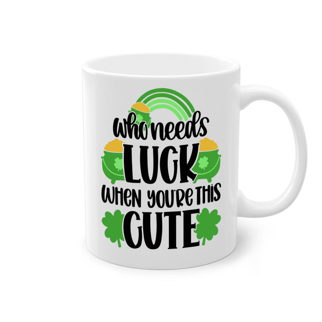 Who Needs Luck When Youre This Cute Style 14#- St Patricks Day-Mug / Coffee Cup