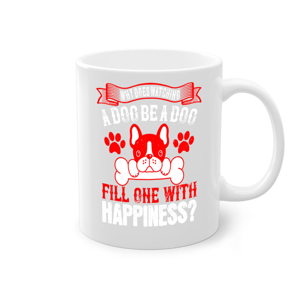 Why does watching a dog be a dog fill one with happiness Style 137#- Dog-Mug / Coffee Cup