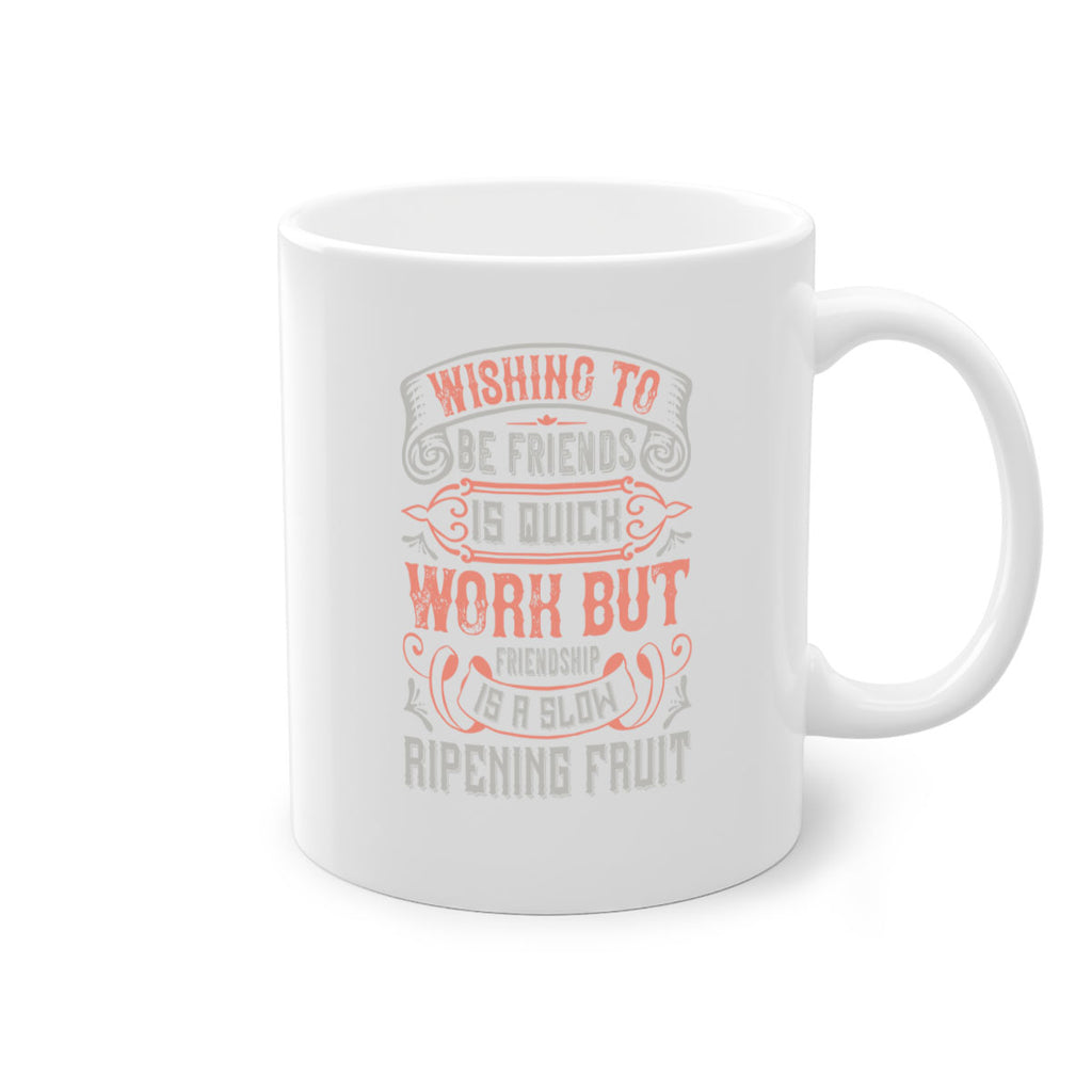 Wishing to be friends is quick work but friendship is a slow ripening fruit Style 14#- best friend-Mug / Coffee Cup