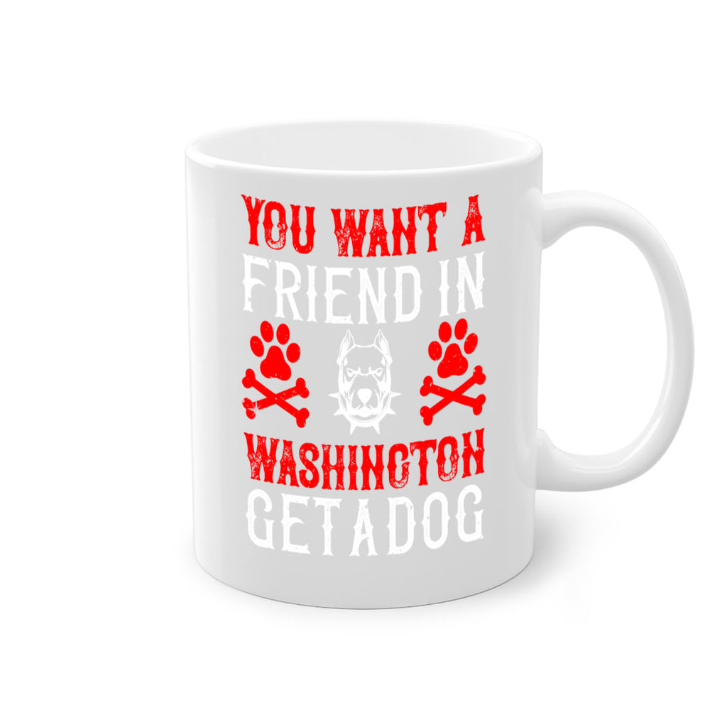You want a friend in Washington Get a dog Style 131#- Dog-Mug / Coffee Cup