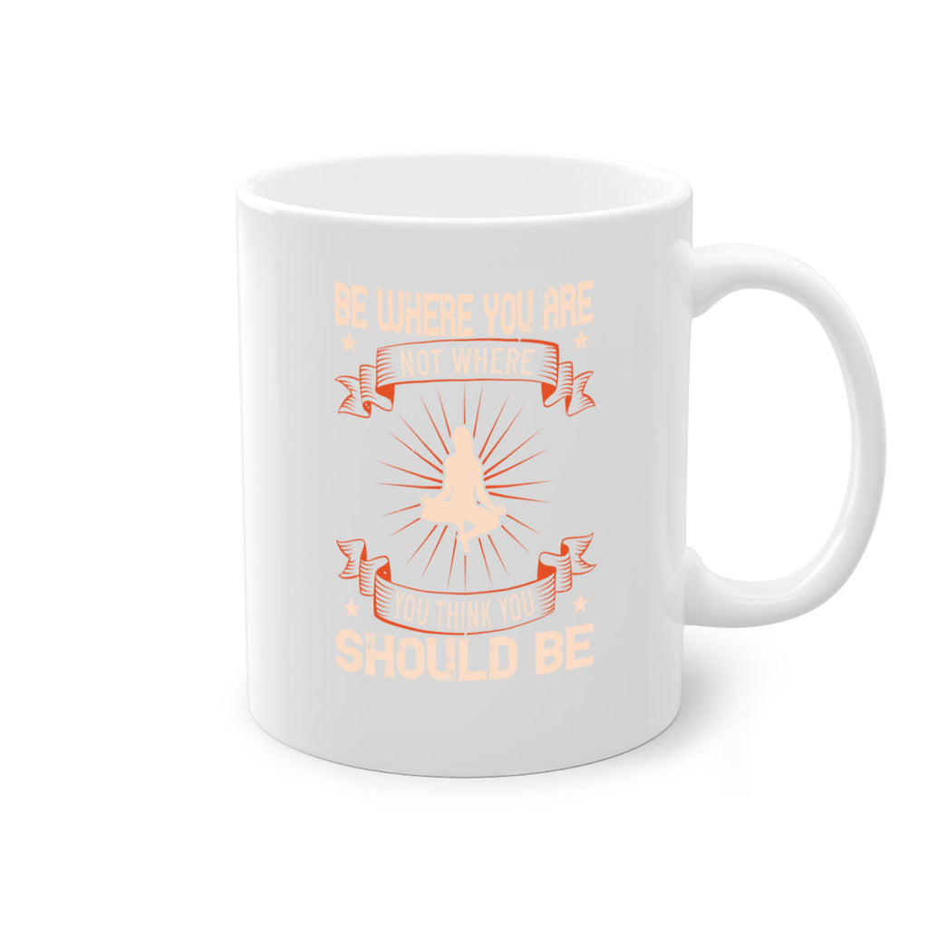 be where you not where you think you should be 94#- yoga-Mug / Coffee Cup