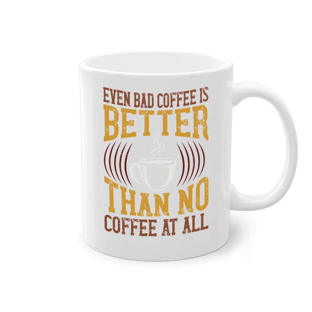 even bad coffee is better… than no coffee at all 265#- coffee-Mug / Coffee Cup