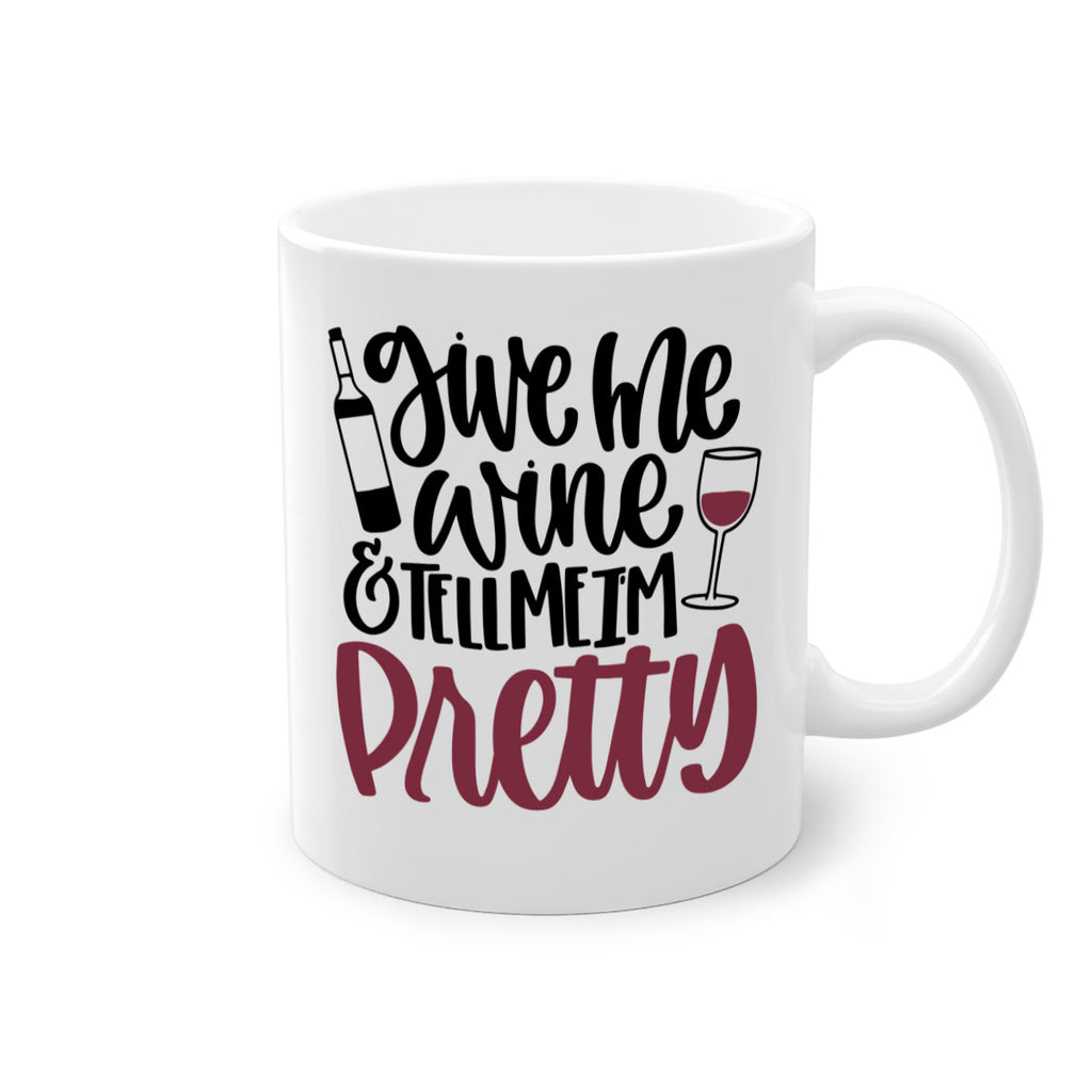 give me wine tell me im pretty 54#- wine-Mug / Coffee Cup