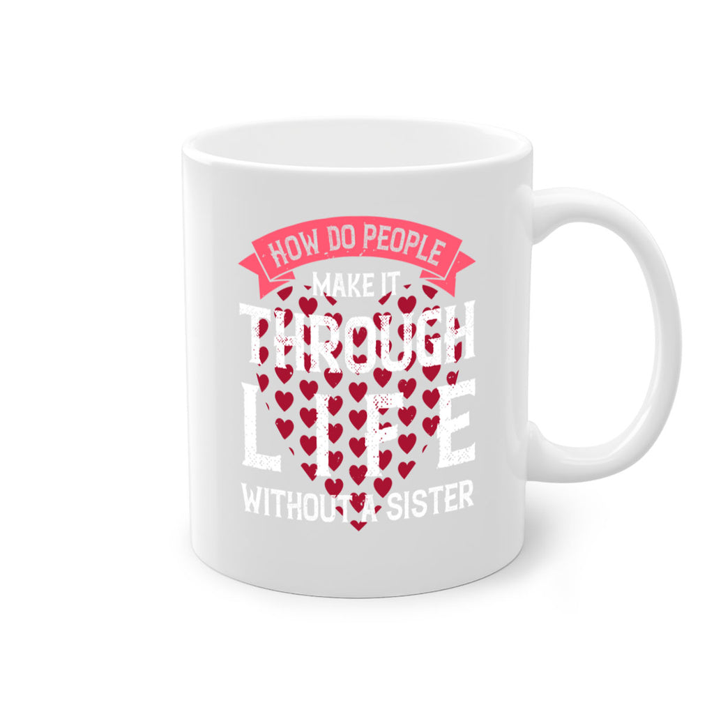 how do people make it through life without a sister 24#- sister-Mug / Coffee Cup