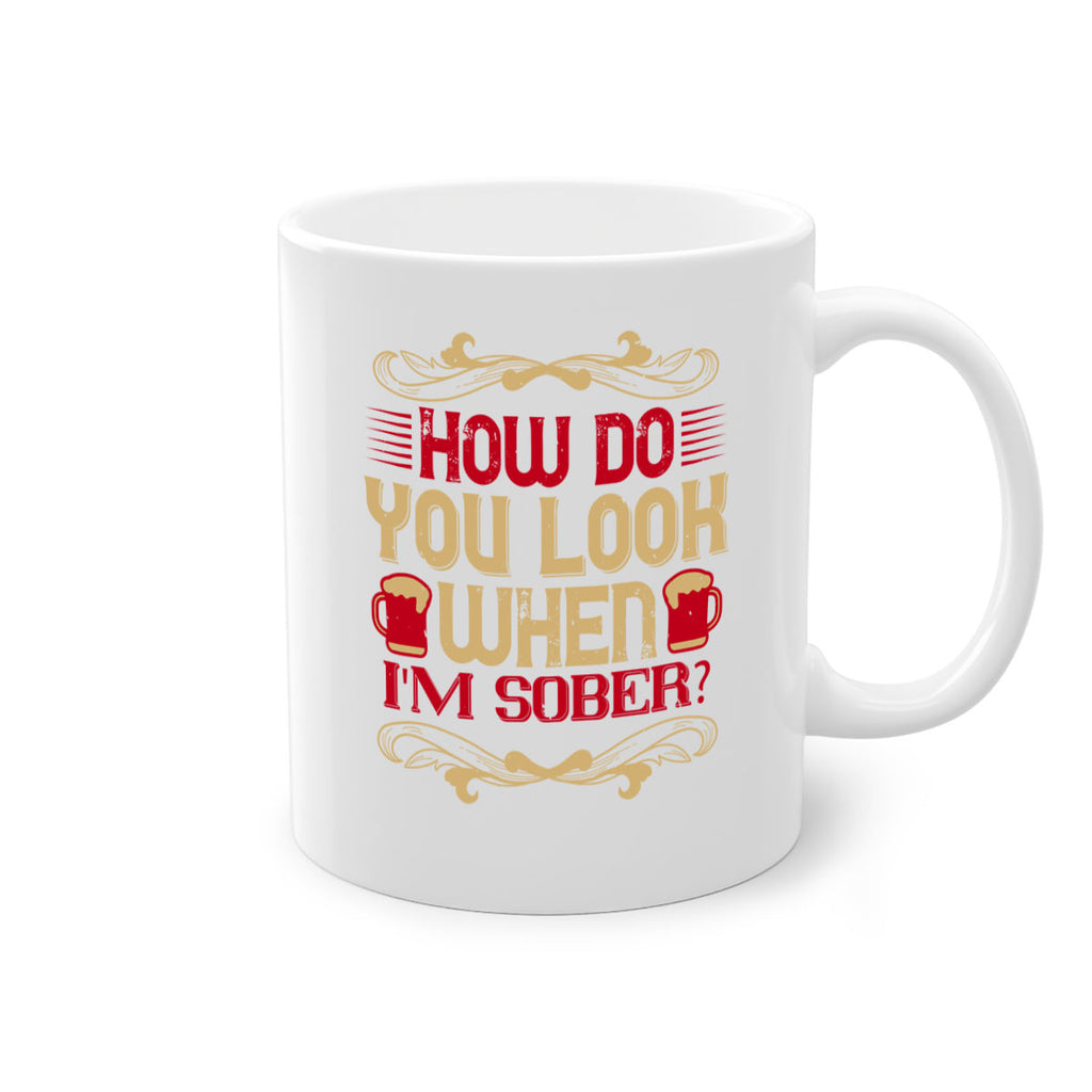 how do you look when im sober 51#- drinking-Mug / Coffee Cup