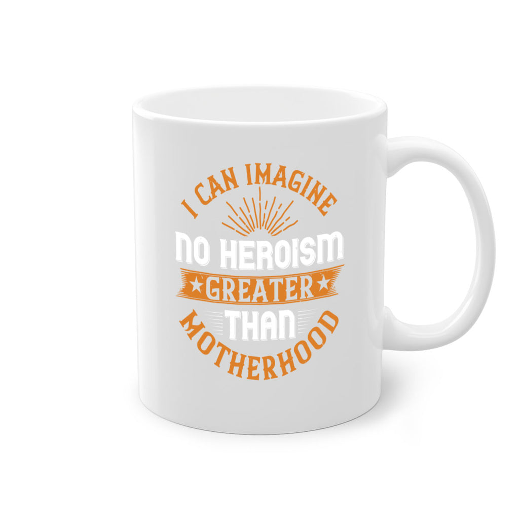 i can imagine no heroism greater than motherhood 163#- mom-Mug / Coffee Cup