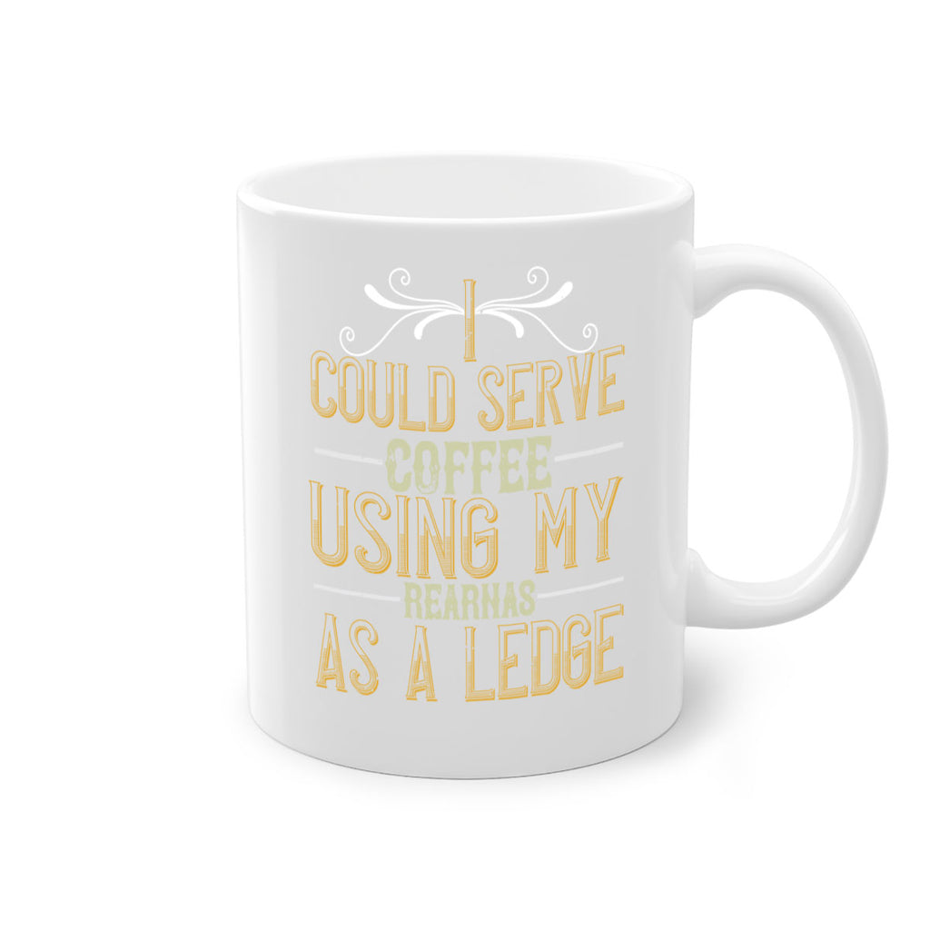 i could serve coffee using my rear as a ledge 257#- coffee-Mug / Coffee Cup