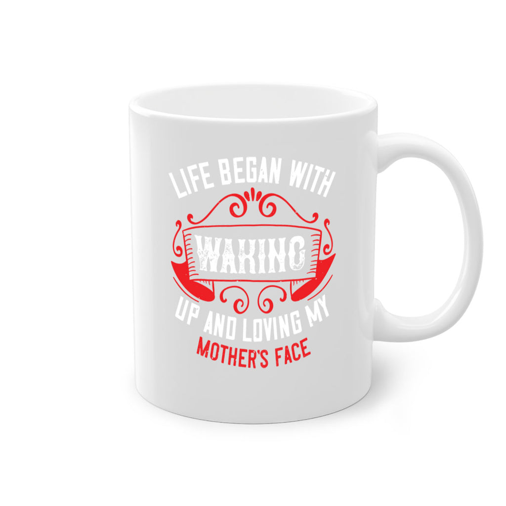 life began with waking up and loving my mother’s face 135#- mom-Mug / Coffee Cup