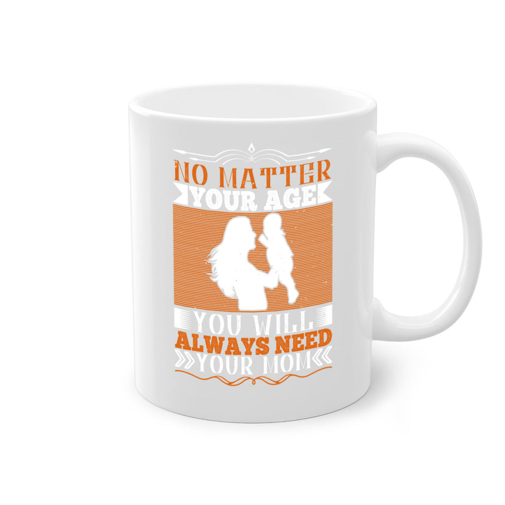 no matter your age you will always need your mom 33#- parents day-Mug / Coffee Cup