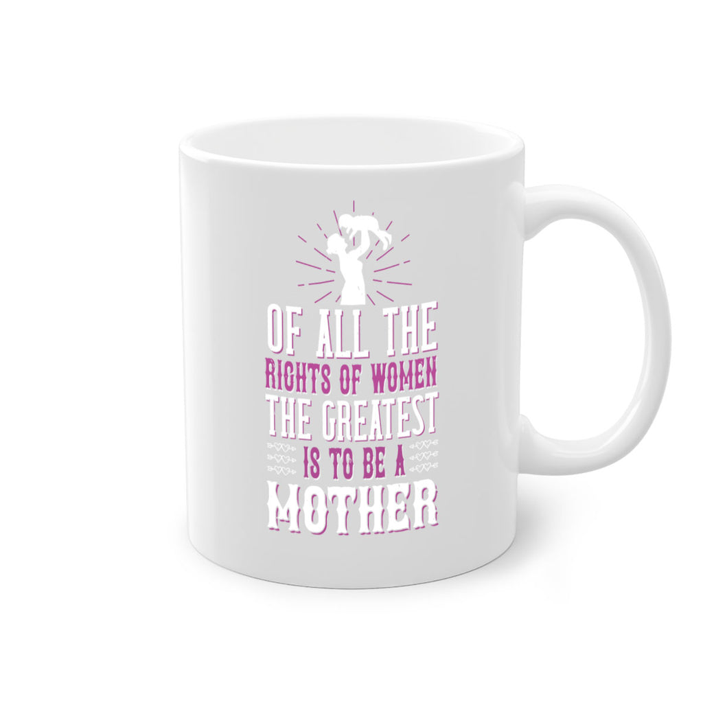 of all the rights of women the greatest is to be a mother 77#- mom-Mug / Coffee Cup