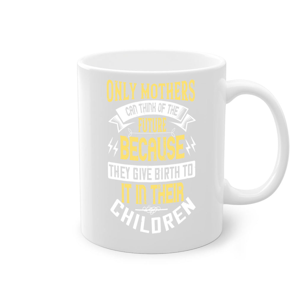 only mothers can think of the future because they give birth to it in their children 76#- mom-Mug / Coffee Cup