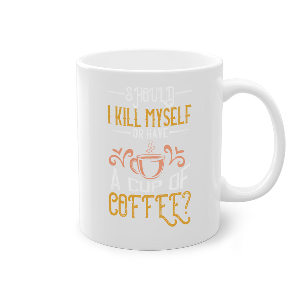 should i kill myself or have a cup of coffee 234#- coffee-Mug / Coffee Cup