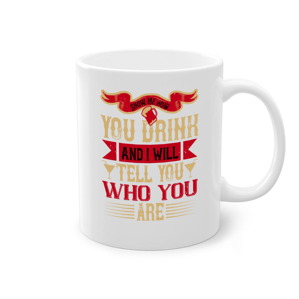 show me how you drink and i will tell you who you are 28#- drinking-Mug / Coffee Cup