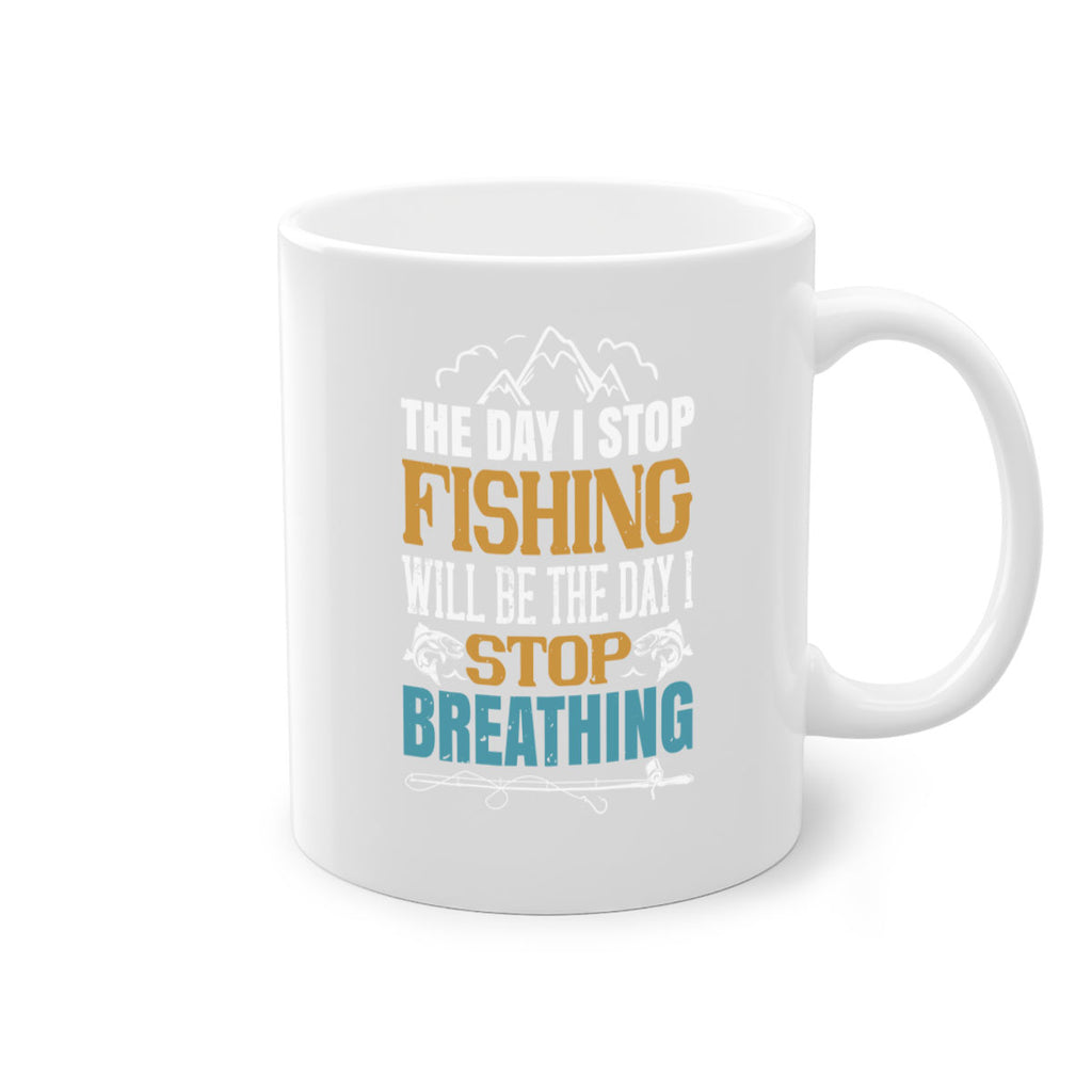 the day i stop fishing will be the day i stop breathing 28#- fishing-Mug / Coffee Cup